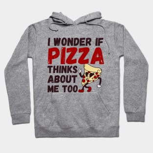 I Wonder If Pizza Thinks About Me Too funny pizza Hoodie